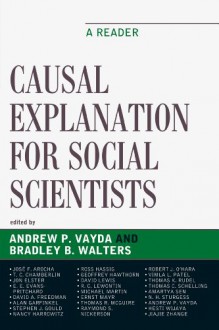 Causal Explanation for Social Scientists: A Reader - Andrew P. Vayda, Bradley B. Walters, José F. Arocha, T.C. Chamberlin, Jon Elster, E.E. Evans-Pritchard, David A. Freedman, Alan Garfinkel, Stephen Jay Gould, Nancy A. Harrowitz, Ross Hassig, Geoffrey Hawthorn, David Lewis, Richard C. Lewontin, Michael Martin, Ernst 