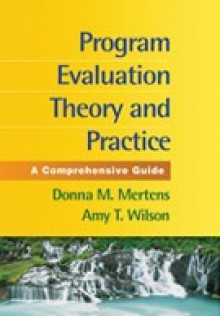 Program Evaluation Theory and Practice: A Comprehensive Guide - Donna M. Mertens, Amy T. Wilson