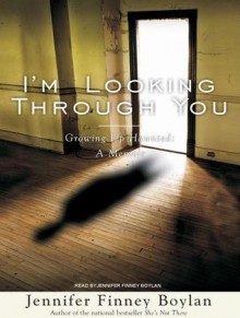 I'm Looking Through You: Growing Up Haunted: A Memoir - Jennifer Finney Boylan