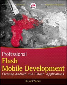 Professional Flash Mobile Development: Creating Android and iPhone Applications - Richard Wagner