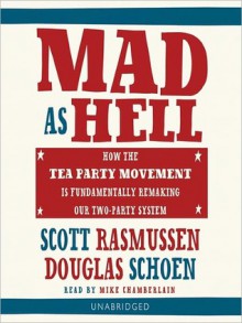 Mad as Hell: How the Tea Party Movement Is Fundamentally Remaking Our Two-Party System (MP3 Book) - Scott Rasmussen, Doug Schoen, Mike Chamberlain