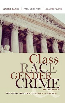 Class, Race, Gender, and Crime: The Social Realities of Justice in America - Gregg Barak, Jeanne Flavin, Paul Leighton