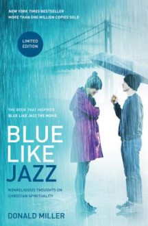 Blue Like Jazz: Movie Edition: Nonreligious Thoughts on Christian Spirituality - Donald Miller