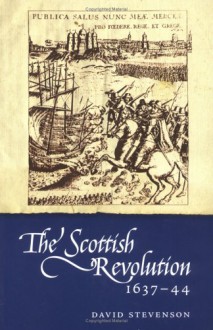 The Scottish Revolution, 1637-1644 - David Stevenson