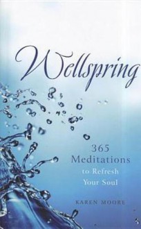 Wellspring: 365 Meditations to Refresh Your Soul - Karen Moore