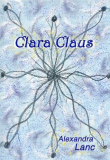 Clara Claus (Snowflake Triplet #1) - Alexandra Lanc