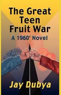 The Great Teen Fruit War, a 1960' Novel - Jay Dubya