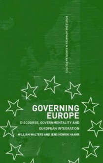 Governing Europe: Discourse, Governmentality and European Integration - William Walters