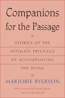 Companions for the Passage: Stories of the Intimate Privilege of Accompanying the Dying - Marjorie Ryerson, Thomas Moore