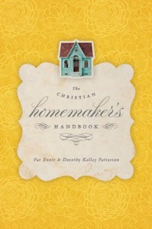 The Christian Homemaker's Handbook - Pat Ennis, Dorothy Kelley Patterson, Harrington Kelley, Rhonda, Susie Hawkins