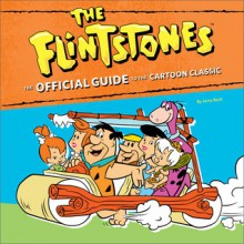 The Flintstones: The Official Guide to the Cartoon Classic - Jerry Beck