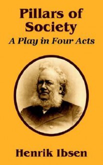 Pillars of Society: A Play in Four Acts - Henrik Ibsen