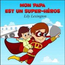 Mon Papa Est Un Super-Héros (French Edition) - Lily Lexington