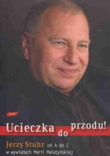 Ucieczka do przodu! Jerzy Stuhr od A do z w wywiadach Marii Maltyńskiej - Jerzy Stuhr, Maria Maltyńska