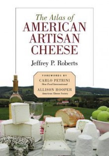 Atlas of American Artisan Cheese - Jeffrey Roberts, Carlo Petrini, Allison Hooper