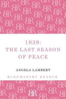 1939: The Last Season of Peace - Angela Lambert