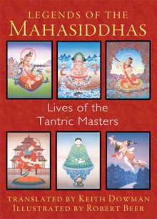 Legends of the Mahasiddhas: Lives of the Tantric Masters - Keith Dowman, Robert Beer