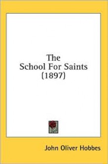 The School for Saints (1897) - John Oliver Hobbes