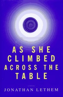 As She Climbed Across the Table - Jonathan Lethem