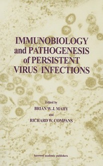 Immunobiology and Pathogenesis of Persistent Virus Infections - B.W.J. Mahy, Richard W. Compans