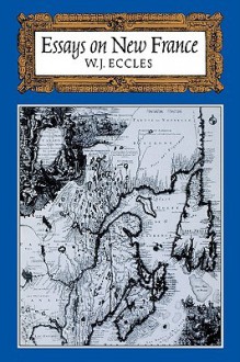 Essays on New France - W. J. Eccles