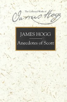 Anecdotes of Scott - James Hogg