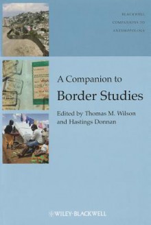 A Companion to Border Studies - Thomas M. Wilson, Hastings Donnan