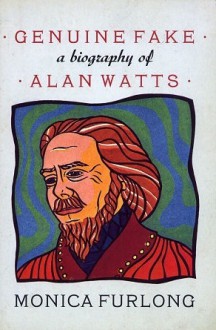 Genuine Fake: A Biography Of Alan Watts - Monica Furlong