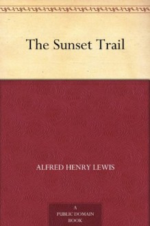 The Sunset Trail - Alfred Henry Lewis