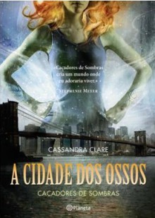 A Cidade dos Ossos (Caçadores de Sombras, #1) - Cassandra Clare