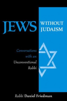 Jews Without Judaism: Conversations With an Unconventional Rabbi - Daniel Friedman