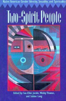 Two-Spirit People: Native American Gender Identity, Sexuality, and Spirituality - Sue-Ellen Jacobs, Sabine Lang, Wesley Thomas