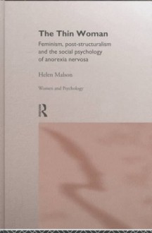 The Thin Woman: Feminism, Post-Structuralism and the Social Psychology of Anorexia Nervosa - Helen Malson