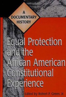 Equal Protection and the African American Constitutional Experience: A Documentary History - Robert P. Green Jr.