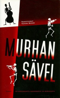 Murhan sävel : 19 kertomusta rikoksesta ja musiikista - Tapani Bagge, Leena Lehtolainen, Karo Hämäläinen, Petri Salin, Timo Surkka, Marianne Peltomaa, Riikka Ala-Harja, Markku Ropponen, Pauli Hanhiniemi, Taina Teerialho, Harri Nykänen, Joni Skiftesvik, Jarkko Sipilä, Jukka Itkonen, Pekka Salo, Jouni Mölsä, Seppo Jokinen, Helen