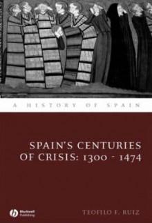 Spain's Centuries of Crisis: 1300-1474 - Teofilo F. Ruiz