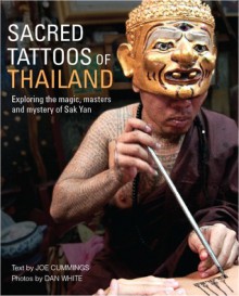 Sacred Tattoos of Thailand: Unveiling the Magic, Power and Mystery of Thailand's Ancient Tattoos - Joe Cummings