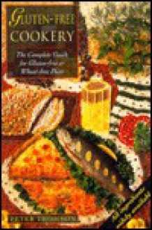 Gluten-Free Cookery: The Complete Guide for Gluten-Free or Wheat-Free Diets - Peter Thomson