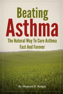 Beating Asthma - The Natural Way to Cure Asthma Fast and Forever - Zondervan Publishing