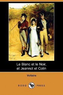 Le Blanc Et Le Noir, Et Jeannot Et Colin (Dodo Press) - Voltaire, M. Beuchot