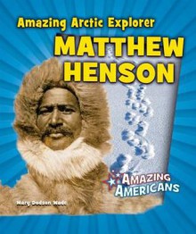 Amazing Arctic Explorer Matthew Henson - Mary Dodson Wade