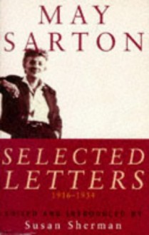 May Sarton: Selected Letters, 1916 1954 - Susan Sherman, May Sarton