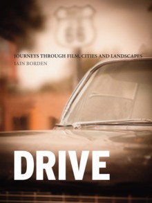 Drive: Journeys through Film, Cities and Landscapes - Iain Borden