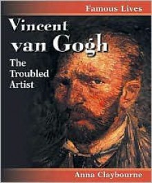 Vincent Van Gogh: The Troubled Artist - Anna Claybourne, Vincent van Gogh