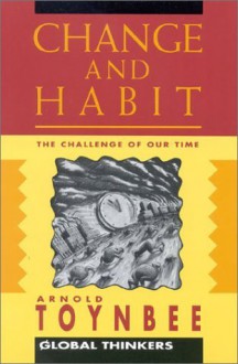 Change and Habit (Global Thinkers) - Arnold Joseph Toynbee