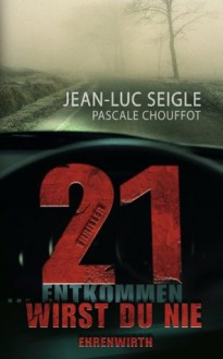 21 ... entkommen wirst du nie: Thriller (German Edition) - Jean-Luc Seigle, Pascale Chouffot, Christiane Landgrebe