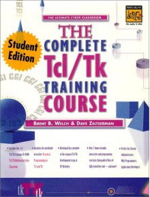 Complete TCL and TK Training Course, Student Edition - Brent Welch, Dave Zeltserman