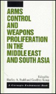 Arms Control And Weapons Proliferation In The Middle East And South Asia - Shelley A. Stahl, Brad Roberts