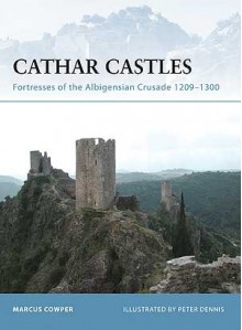 Cathar Castles: Fortresses of the Albigensian Crusade 1209-1300 - Marcus Cowper, Peter Dennis