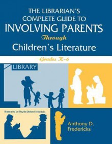 Librarian's Complete Guide to Involving Parents Through Children's Literature: Grades K-6 - Anthony D. Fredericks